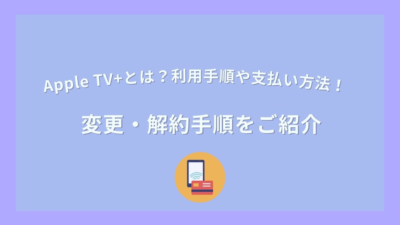 Apple TV+ 利用手順　解約手順　支払い方法